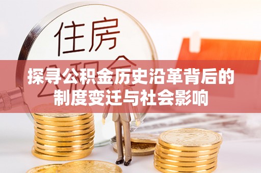 榆阳探寻公积金历史沿革背后的制度变迁与社会影响