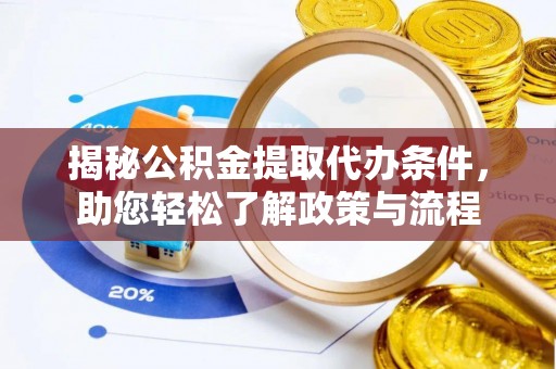 榆阳揭秘公积金提取代办条件，助您轻松了解政策与流程