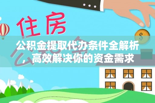 榆阳公积金提取代办条件全解析，高效解决你的资金需求