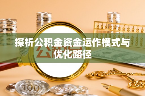 榆阳探析公积金资金运作模式与优化路径