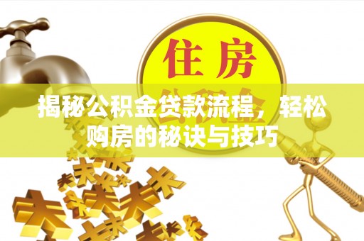 榆阳揭秘公积金贷款流程，轻松购房的秘诀与技巧