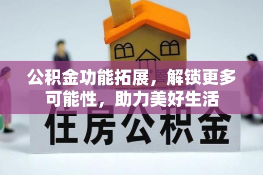 榆阳公积金功能拓展，解锁更多可能性，助力美好生活