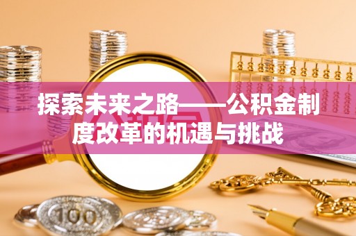 榆阳探索未来之路——公积金制度改革的机遇与挑战