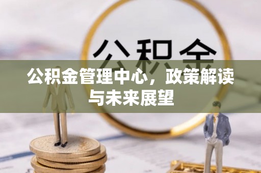 榆阳公积金管理中心，政策解读与未来展望
