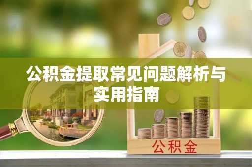 榆阳公积金提取常见问题解析与实用指南