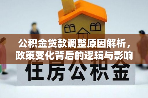 榆阳公积金贷款调整原因解析，政策变化背后的逻辑与影响