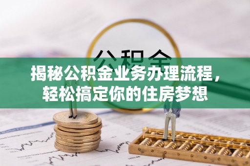 榆阳揭秘公积金业务办理流程，轻松搞定你的住房梦想
