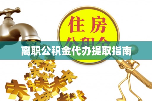 榆阳离职公积金代办提取指南