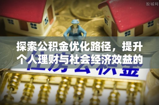 榆阳探索公积金优化路径，提升个人理财与社会经济效益的双重策略