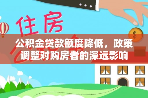 榆阳公积金贷款额度降低，政策调整对购房者的深远影响