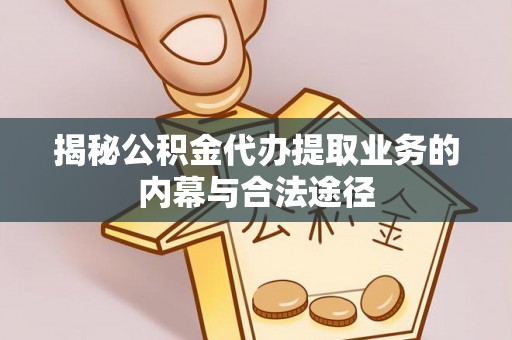 榆阳揭秘公积金代办提取业务的内幕与合法途径