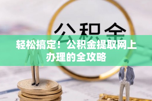 榆阳轻松搞定！公积金提取网上办理的全攻略