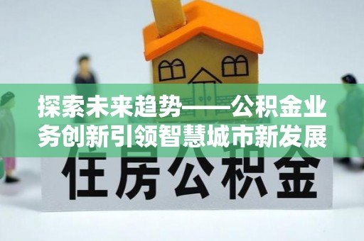榆阳探索未来趋势——公积金业务创新引领智慧城市新发展