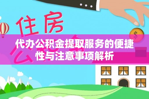 榆阳代办公积金提取服务的便捷性与注意事项解析