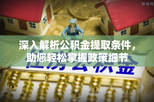 榆阳深入解析公积金提取条件，助您轻松掌握政策细节