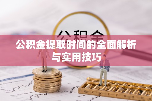 榆阳公积金提取时间的全面解析与实用技巧