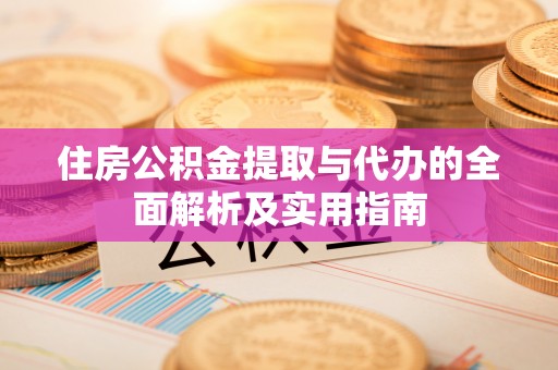 榆阳住房公积金提取与代办的全面解析及实用指南