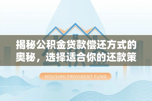 榆阳揭秘公积金贷款偿还方式的奥秘，选择适合你的还款策略